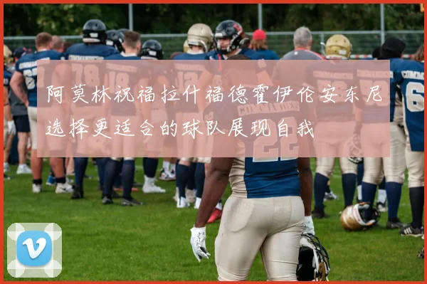 阿莫林祝福拉什福德霍伊伦安东尼选择更适合的球队展现自我