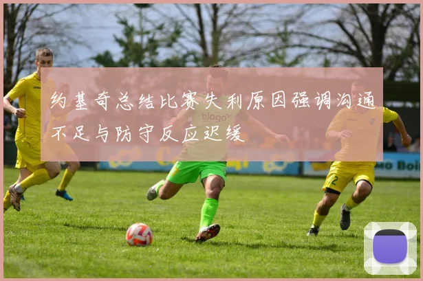 约基奇总结比赛失利原因强调沟通不足与防守反应迟缓