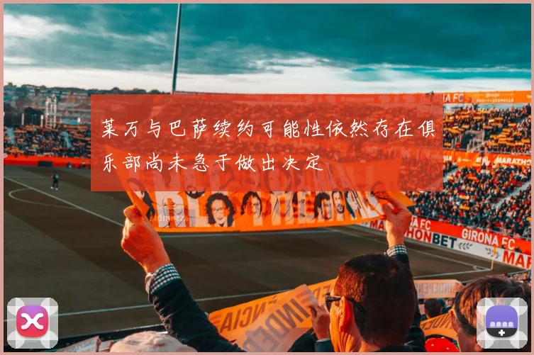 莱万与巴萨续约可能性依然存在俱乐部尚未急于做出决定